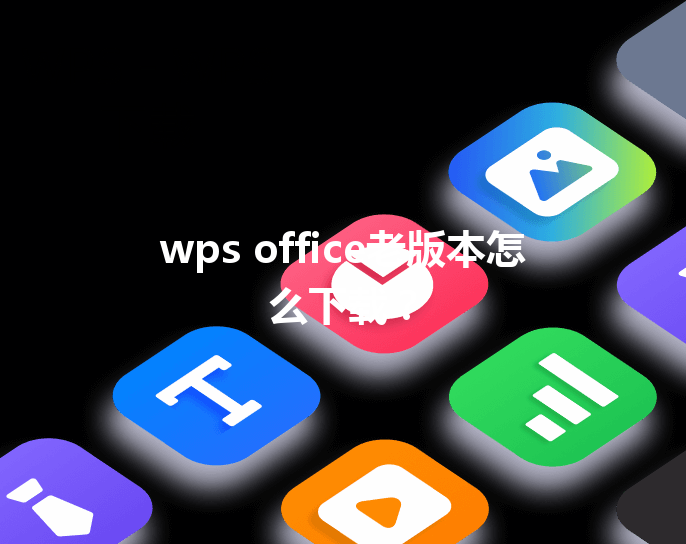 wps office老版本怎么下载？ 三