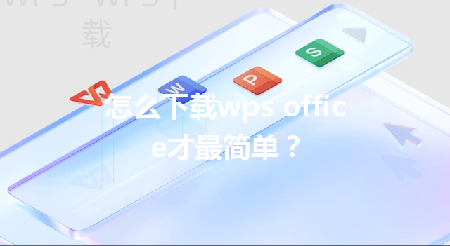 怎么下载wps office才最简单? 3 怎么下载wps office才最简单? 三