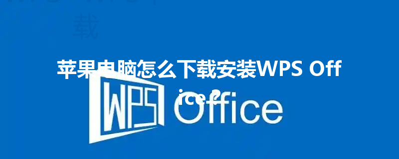 苹果电脑怎么下载安装WPS Office? 3 苹果电脑怎么下载安装WPS Office? 三