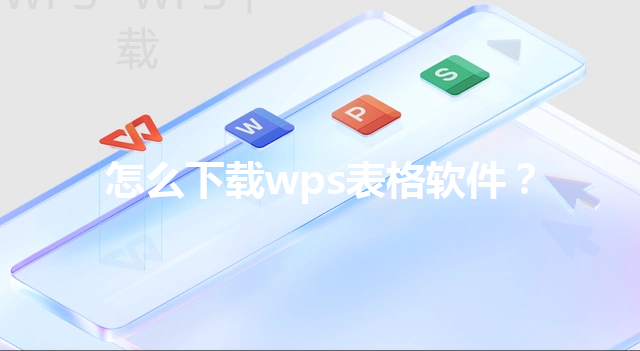 怎么下载wps表格软件? 3 怎么下载wps表格软件? 三