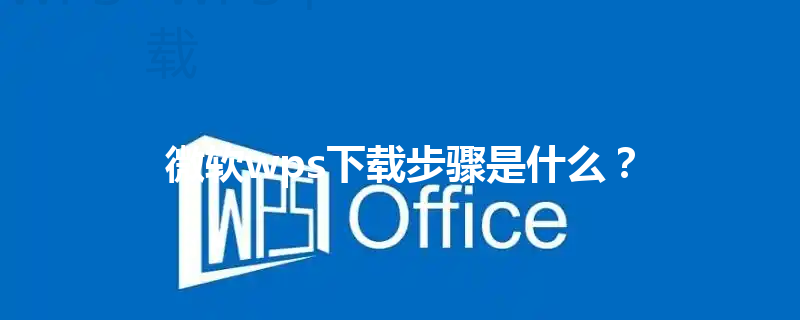 微软wps下载步骤是什么? 3 微软wps下载步骤是什么? 三