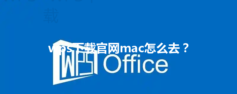 wps下载官网mac怎么去？ 三